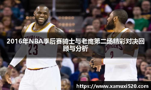 2016年NBA季后赛骑士与老鹰第二场精彩对决回顾与分析