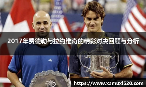 2017年费德勒与拉约维奇的精彩对决回顾与分析