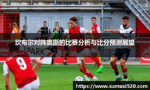 坎布尔对阵奥斯的比赛分析与比分预测展望